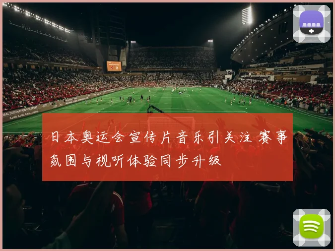 日本奥运会宣传片音乐引关注 赛事氛围与视听体验同步升级