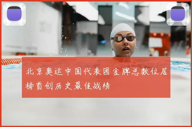北京奥运中国代表团金牌总数位居榜首创历史最佳战绩