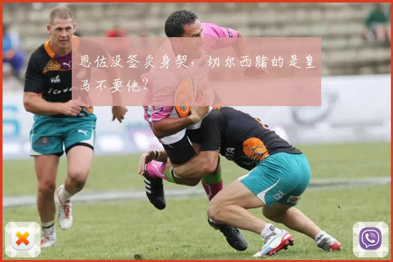 恩佐没签卖身契，切尔西赌的是皇马不要他？