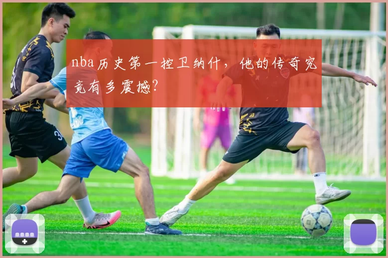 nba历史第一控卫纳什，他的传奇究竟有多震撼？