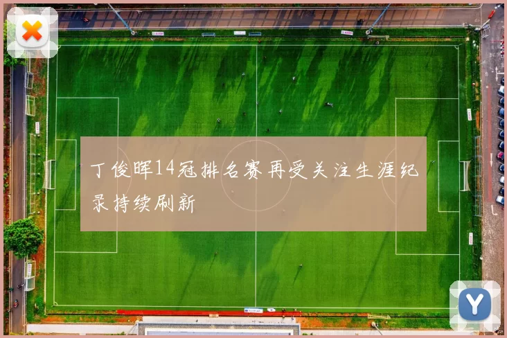 丁俊晖14冠排名赛再受关注生涯纪录持续刷新